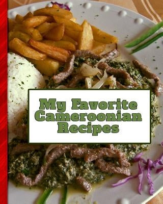 My Favorite Cameroonian Recipes: 150 Pages To Keep the Best Recipes Ever! by Press, Yum Treats