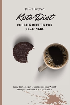 Keto Diet Cookies Recipes for Beginners: Enjoy this Collection of Cookies and Lose Weight, Boost your Metabolism and your Health by Simpson, Jessica