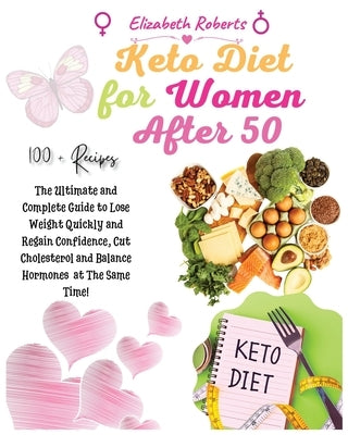 Keto Diet for Women After 50: Volume 1: The Ultimate and Complete Guide to Lose Weight Quickly and Regain Confidence, Cut Cholesterol and Balance Ho by Roberts, Elizabeth