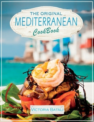 The Original Mediterranean Diet Cookbook: Embrace the Most Healthy Diet Culture and Start Losing Weight by Cooking Everyday Easy and Delicious Recipes by Victoria Batali