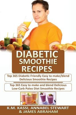 Diabetic Smoothie Recipes: 2 Manuscripts in 1- Top 365 Diabetic Friendly Delicious Smoothie Recipes+ Top 365 Delicious Low-Carb Paleo Diet Smooth by Stewart, Annabel