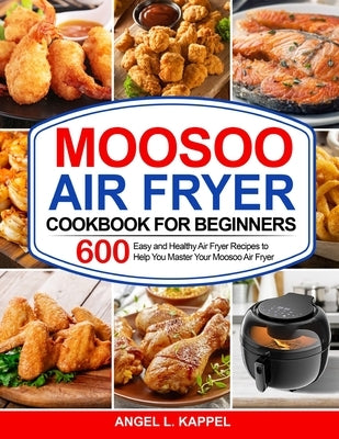 Moosoo Air Fryer Cookbook For Beginners by Kappel, Angel L.