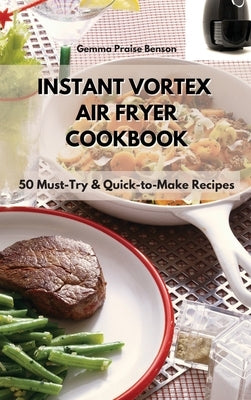 Instant Vortex Air Fryer Cookbook: 50 Must-Try & Quick-to-Make Recipes by Benson, Gemma Praise
