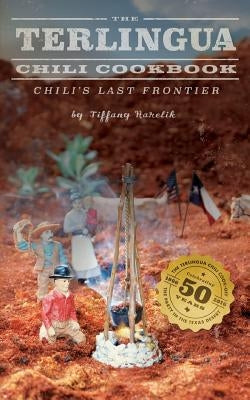 The Terlingua Chili Cookbook: Chili's Last Frontier by Harelik, Tiffany