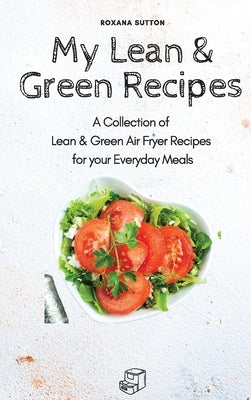 My Lean & Green Recipes: A Collection of Lean & Green Air Fryer Recipes for your Everyday Meals by Sutton, Roxana