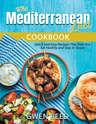 The Mediterranean Diet Cookbook: Quick and Easy Recipes That Help You Eat Healthy and Stay in Shape by Reed, Gwen