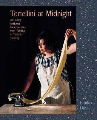Tortellini at Midnight: And Other Heirloom Family Recipes from Taranto to Turin to Tuscany by Davies, Emiko