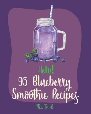 Hello! 95 Blueberry Smoothie Recipes: Best Blueberry Smoothie Cookbook Ever For Beginners [Superfood Smoothie Cookbook, Vegetable And Fruit Smoothie R by Drink