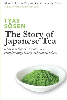 The Story of Japanese Tea: a broad outline of its cultivation, manufacturing, history and cultural values by S&#333;sen, Tyas