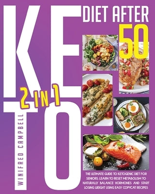 Keto Diet After 50: 2 in 1: The Ultimate Guide To Ketogenic Diet For Seniors: Learn To Reset Metabolism To Naturally Balance Hormones And by Campbell, Winifred