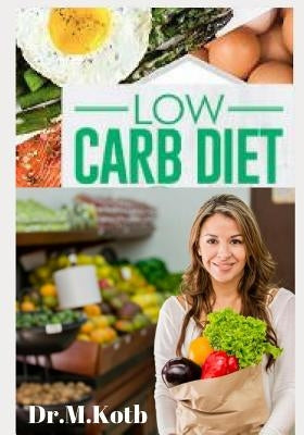 Low Carb Diet: The Complete Low Carb Diet Cookbook for Beginners: 125 Budget-Friendly Low Carb Recipes by Kotb, Dr