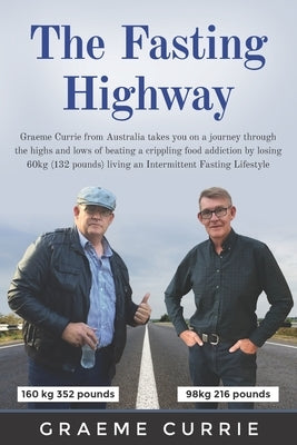 The Fasting Highway: Graeme Currie from Australia takes you on a journey through the highs and lows of beating a crippling food addiction b by Currie, Graeme