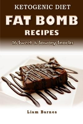 Ketogenic Diet: Fat Bomb Recipes: 16 Recipe Keto Cookbook (Sweet and Savory Snacks) by Barnes, Liam