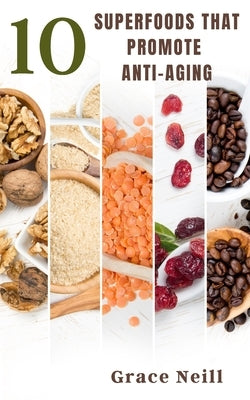 10 Superfoods That Promote Anti-Aging by Grace Neill
