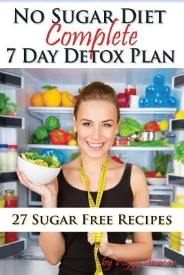 No Sugar Diet: A Complete No Sugar Diet Book, 7 Day Sugar Detox for Beginners, Recipes & How to Quit Sugar Cravings by Annear, Peggy