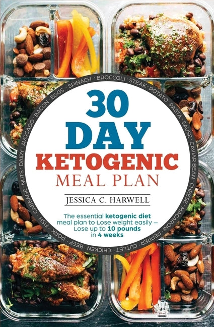 30 Day Ketogenic Meal Plan: The Essential Ketogenic Diet Meal plan to lose weight easily - Lose up to 10 pounds in 4 weeks by Harwell, Jessica C.