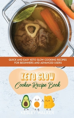 Keto Slow Cooker Recipe Book: Quick and easy Keto Slow Cooking Recipes for Beginners and advanced users by Walker, Kesley