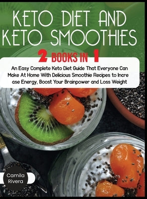 Keto diet And Keto Smoothies: An Easy Complete Keto Diet Guide That Everyone Can Make At Home With Delicious Smoothie Recipes to Increase Energy, Bo by Rivera, Camila