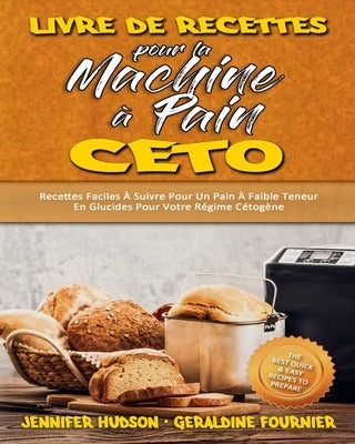 Livre De Recettes Pour La Machine À Pain Céto: Recettes Faciles À Suivre Pour Un Pain À Faible Teneur En Glucides Pour Votre Régime Cétogène (Keto Bre by Hudson, Jennifer