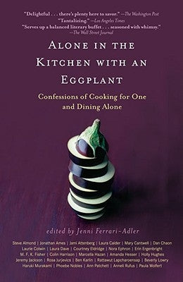 Alone in the Kitchen with an Eggplant: Confessions of Cooking for One and Dining Alone by Ferrari-Adler, Jenni