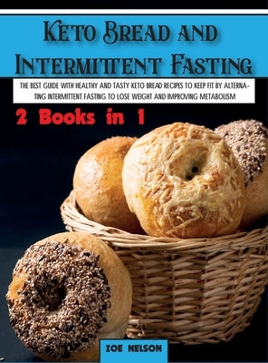 Keto Bread and Intermittent Fasting: The best guide with healthy and tasty keto bread recipes to keep fit by alternating intermittent fasting to Lose by Nelson, Zoe