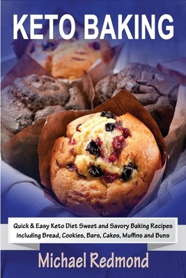 Keto Baking: Quick & Easy Keto Diet Sweet and Savory Baking Recipes including Bread, Cookies, Bars, Cakes, Muffins and Buns by Redmond, Michael