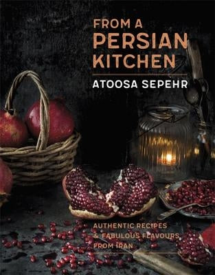 From a Persian Kitchen: Authentic Recipes and Fabulous Flavours from Iran by Sepehr, Atoosa