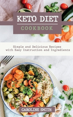 Keto Diet Cookbook Simple and Delicus Recipes with Easy Instruction and Ingredients by Smith, Caroline