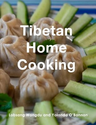 Tibetan Home Cooking: Learn how to bring joy to the people you love by making your own delicious, authentic Tibetan meals. by O'Bannon, Yolanda