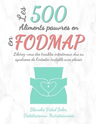 Les 500 Aliments pauvres en FODMAP: Libérez-vous des troubles intestinaux dus au syndrome de l'intestin irritable avec plaisir by Vidal Soler, Blanche