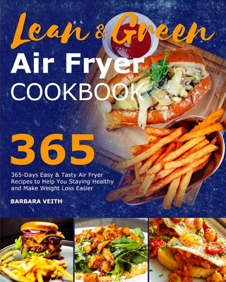 Lean and Green Air Fryer Cookbook 2021: 365-Days Easy & Tasty Air Fryer Recipes to Help You Staying Healthy and Make Weight Loss Easier by Veith, Barbara