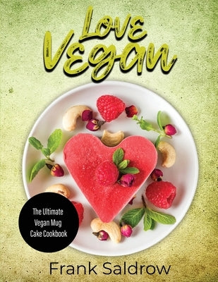 Love Vegan: The Ultimate Vegan Mug Cake Cookbook by Frank Saldrow