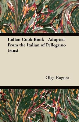 Italian Cook Book - Adopted From the Italian of Pellegrino &
