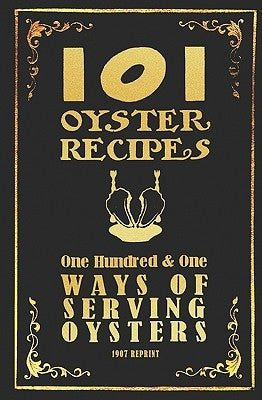 101 Oyster Recipes - 1907 Reprint: One Hundred & One Ways Of Serving Oysters by Brown, Ross