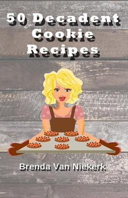 50 Decadent Cookie Recipes by Niekerk, Brenda Van