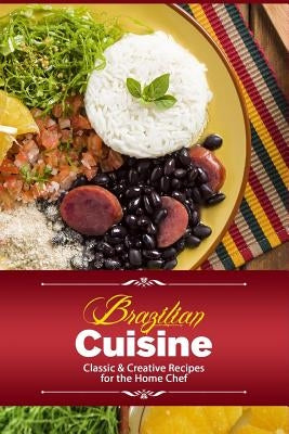 Brazilian Cuisine: Classic & Creative Recipes for the Home Chef by Stevens, J. R.