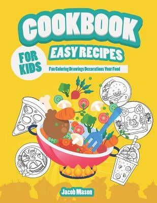 Cookbook for Kids Easy Recipes: Fun Coloring Drawings Decorations Your Food by Mason, Jacob