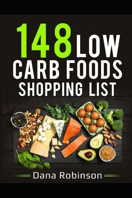 148 Low Carb Foods Shopping List by Robinson, Dana