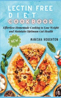 Lectin Free Diet Cookbook: Effortless Homemade Cooking to Lose Weight and Maintain Optimum Gut Health by Houghton, Manisha