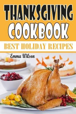 Thanksgiving Cookbook: Best Holiday Recipes by Wilson, Emma
