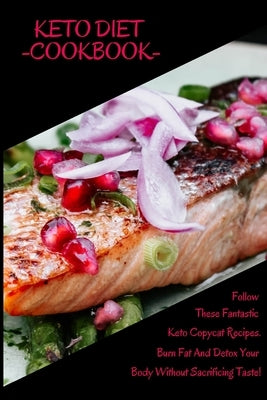 Keto Diet - Cookbook: Follow These Fantastic Keto Copycat Recipes. Burn Fat And Detox Your Body Without Sacrificing Taste! by Meal, Jessica