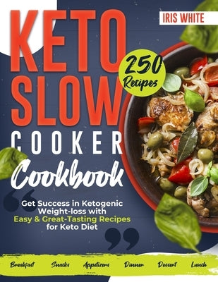 Keto Slow Cooker Cookbook: Get Success in Ketogenic Weight-loss with Easy Recipes for Keto Diet by White, Iris
