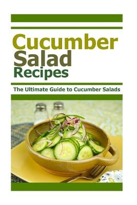 Cucumber Salad Recipes: The Ultimate Guide to Cumber Salads by Templeton, Mary Ann