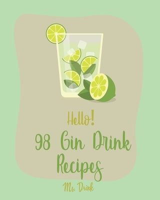 Hello! 98 Gin Drink Recipes: Best Gin Drink Cookbook Ever For Beginners [Sangria Recipe, Martini Recipe, Vodka Cocktail Recipes, Tequila Cocktail R by Drink