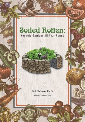 Soiled Rotten: Keyhole Gardens All Year Round by Acker, G. Elaine