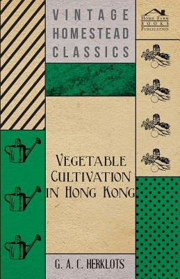 Vegetable Cultivation in Hong Kong by Herklots, G. A. C.