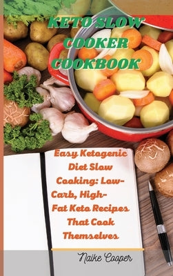 Keto Slow Cooker Cookbook: Easy Ketogenic Diet Slow Cooking: Low-Carb, High- Fat Keto Recipes That Cook Themselves by Cooper, Naike