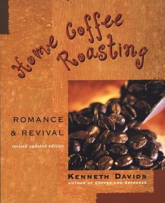 Home Coffee Roasting: Romance & Revival by Davids, Kenneth