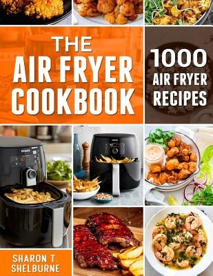 The Air Fryer Cookbook: 1000 Air Fryer Recipes by Shelburne, Sharon