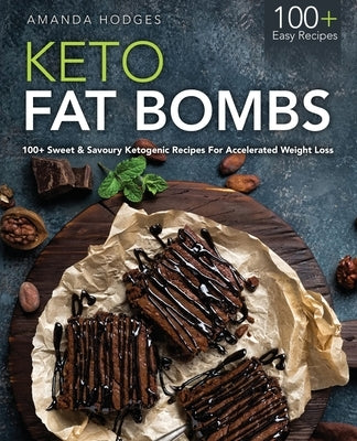 Keto Fat Bombs: 100+ Sweet and Savoury Recipes For Accelerated Weight Loss by Hodges, Amanda